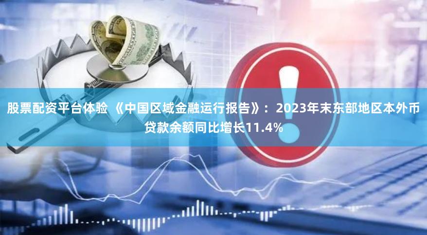 股票配资平台体验 《中国区域金融运行报告》：2023年末东部地区本外币贷款余额同比增长11.4%